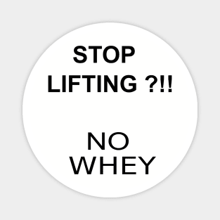 STOP LIFTING ?!! NO WHEY Magnet